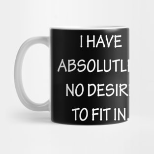 I Have Absolutely No Desire To Fit In Mug